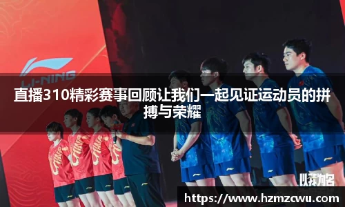 直播310精彩赛事回顾让我们一起见证运动员的拼搏与荣耀