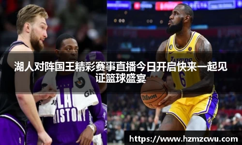 湖人对阵国王精彩赛事直播今日开启快来一起见证篮球盛宴