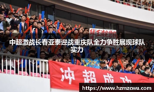 中超激战长春亚泰迎战重庆队全力争胜展现球队实力