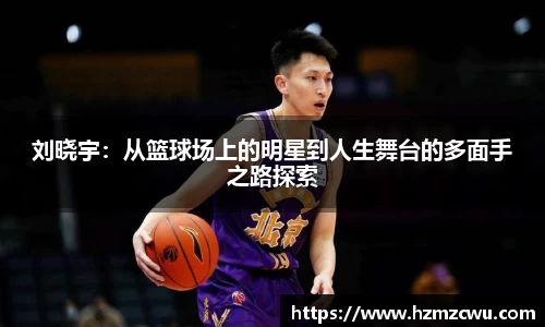 刘晓宇：从篮球场上的明星到人生舞台的多面手之路探索